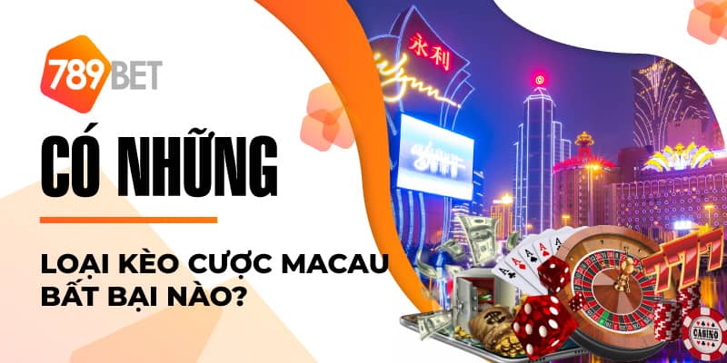 Có những loại kèo cược Macau bất bại nào?